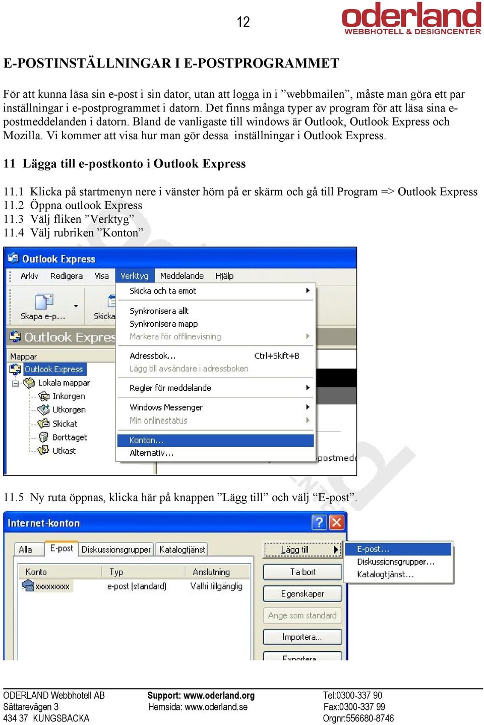 Vi kommer att visa hur man gör dessa inställningar i Outlook Express. 11 Lägga till e-postkonto i Outlook Express 11.1 11.2 11.3 11.