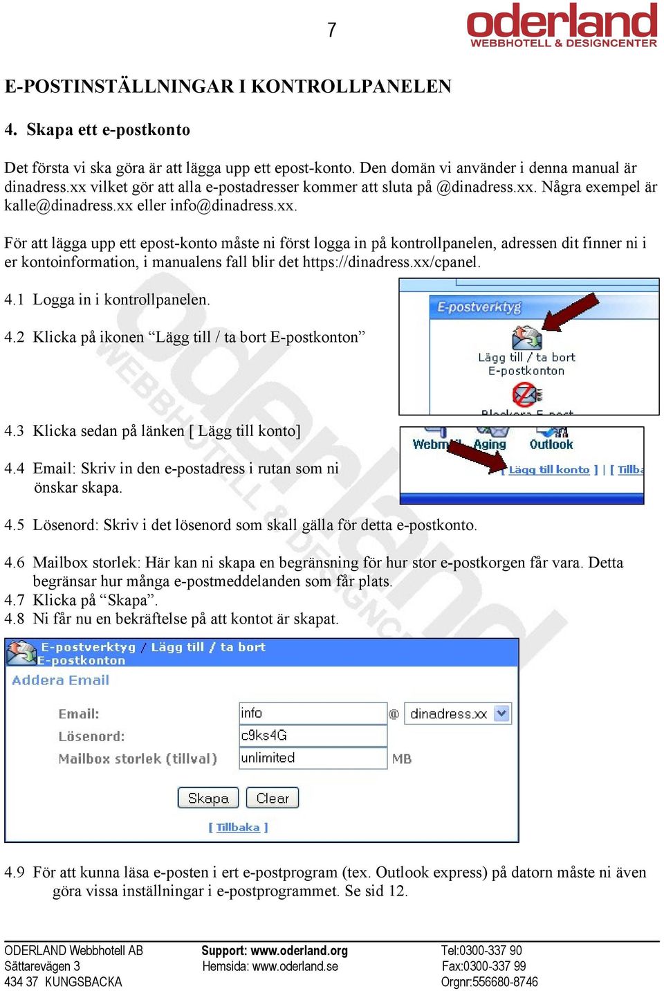 xx/cpanel. 4.1 Logga in i kontrollpanelen. 4.2 Klicka på ikonen Lägg till / ta bort E-postkonton 4.3 Klicka sedan på länken [ Lägg till konto] 4.