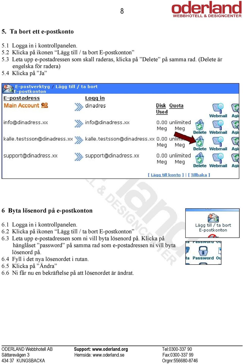 4 Klicka på Ja 6 Byta lösenord på e-postkonton 6.1 Logga in i kontrollpanelen. 6.2 Klicka på ikonen Lägg till / ta bort E-postkonton 6.