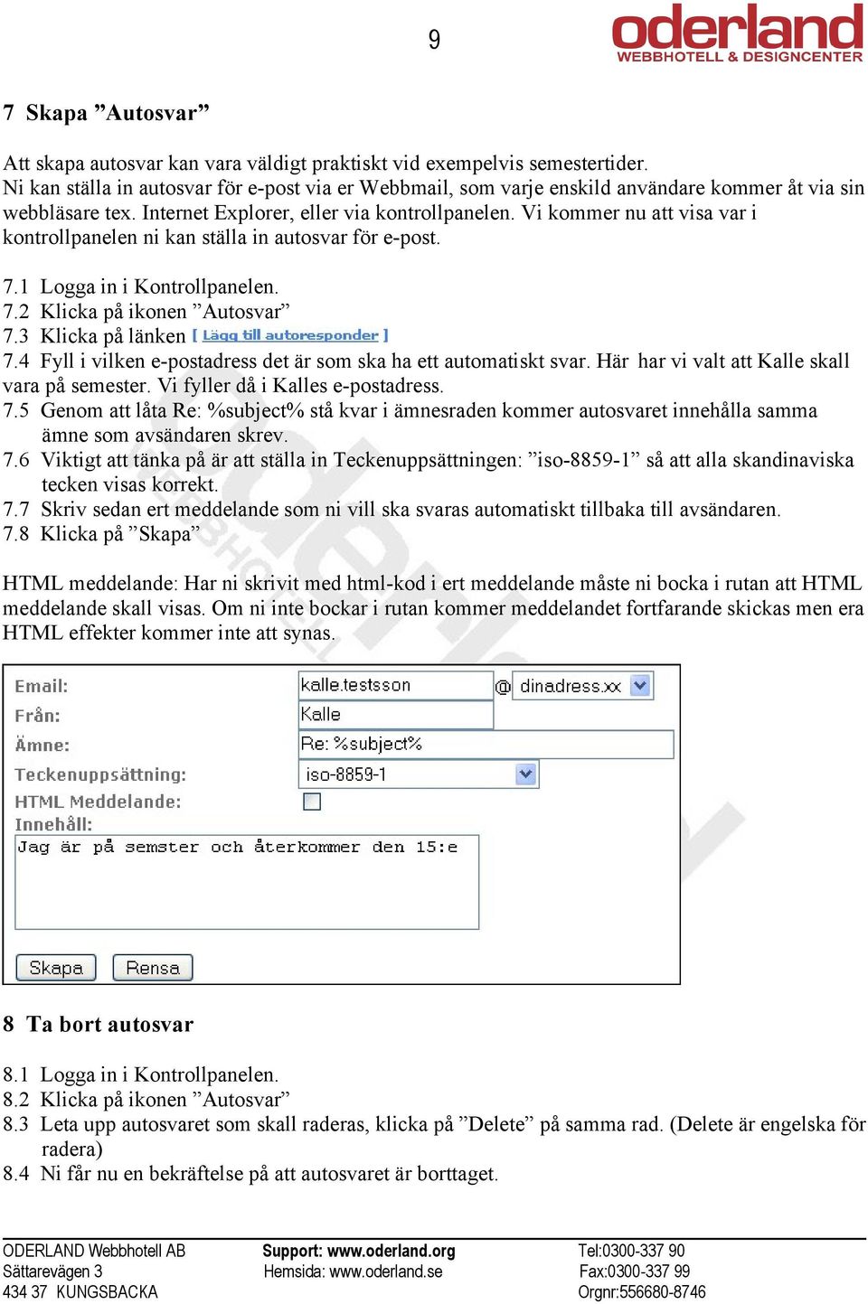 Vi kommer nu att visa var i kontrollpanelen ni kan ställa in autosvar för e-post. 7.1 Logga in i Kontrollpanelen. 7.2 Klicka på ikonen Autosvar 7.3 Klicka på länken 7.