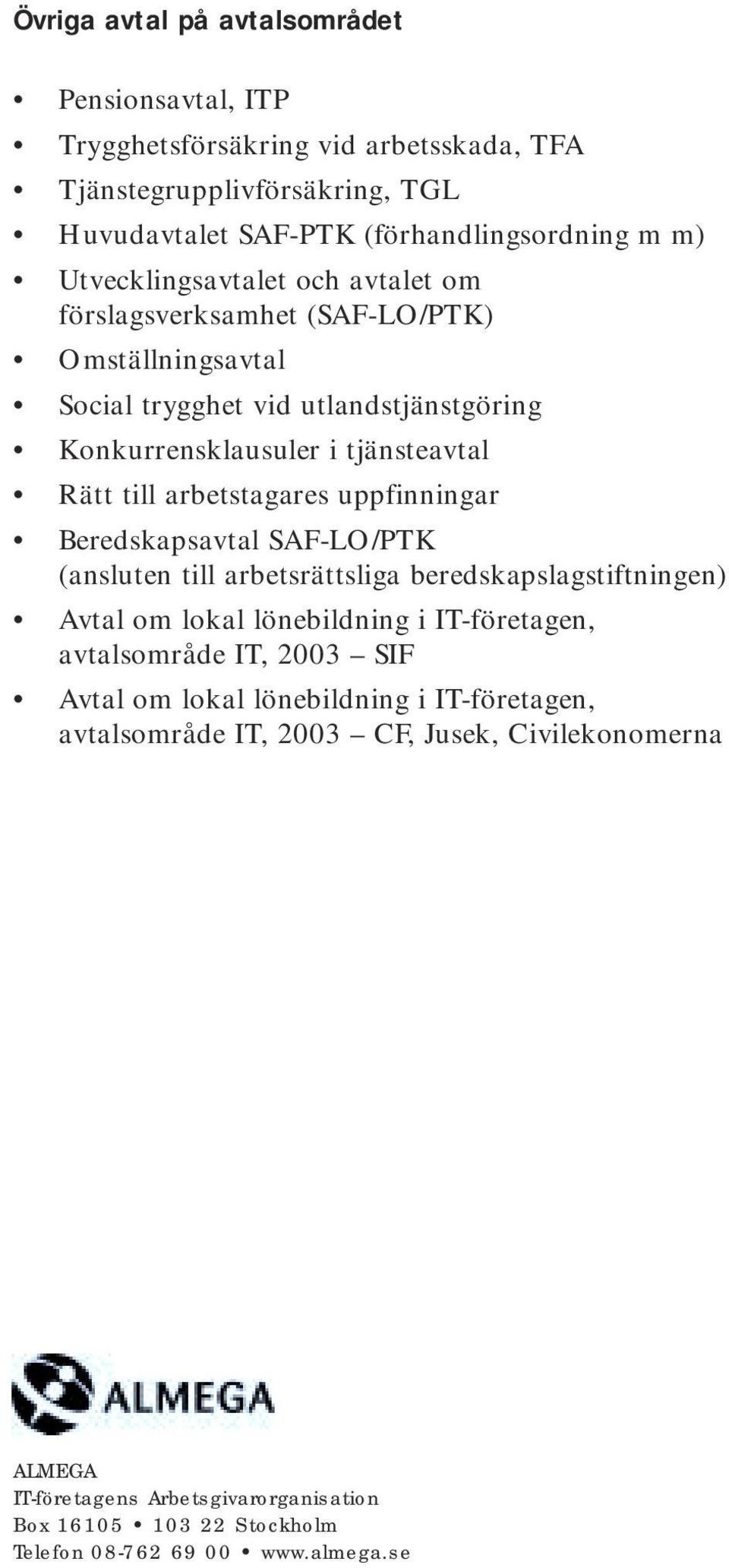 arbetstagares uppfinningar Beredskapsavtal SAF-LO/PTK (ansluten till arbetsrättsliga beredskapslagstiftningen) Avtal om lokal lönebildning i IT-företagen, avtalsområde IT, 2003