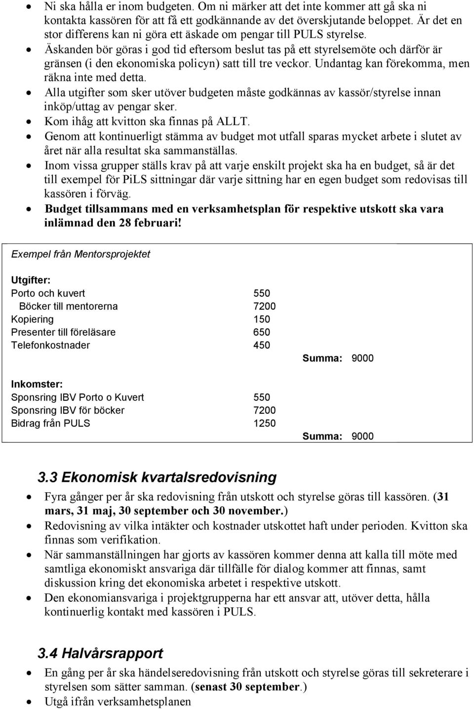 Äskanden bör göras i god tid eftersom beslut tas på ett styrelsemöte och därför är gränsen (i den ekonomiska policyn) satt till tre veckor. Undantag kan förekomma, men räkna inte med detta.