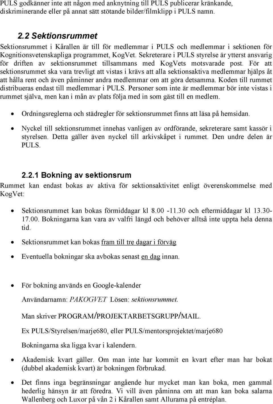 Sekreterare i PULS styrelse är ytterst ansvarig för driften av sektionsrummet tillsammans med KogVets motsvarade post.