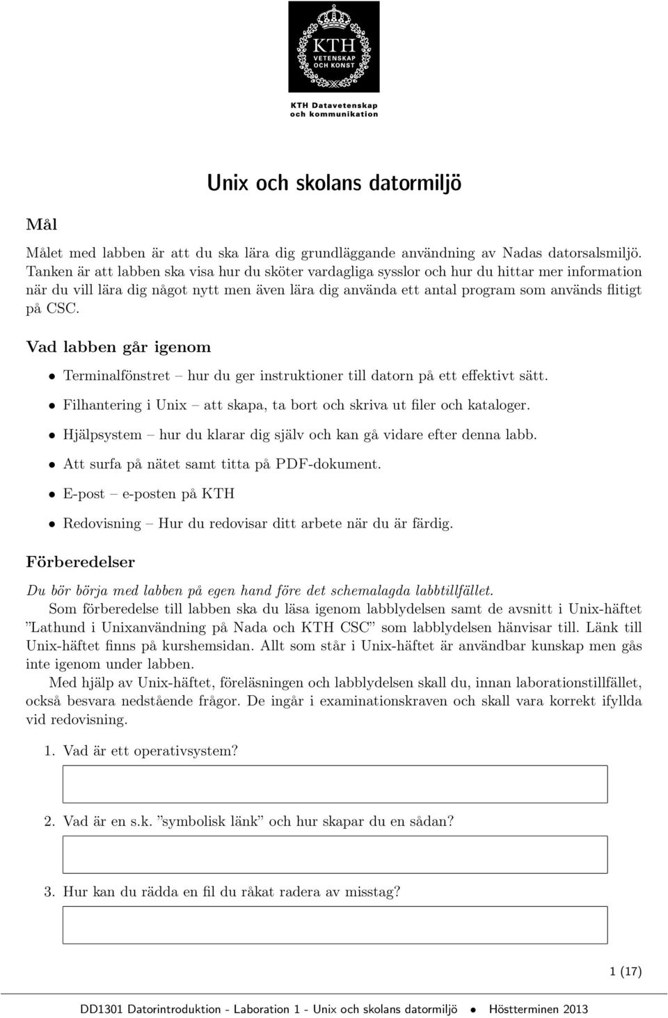 Vad labben går igenom Terminalfönstret hur du ger instruktioner till datorn på ett effektivt sätt. Filhantering i Unix att skapa, ta bort och skriva ut filer och kataloger.