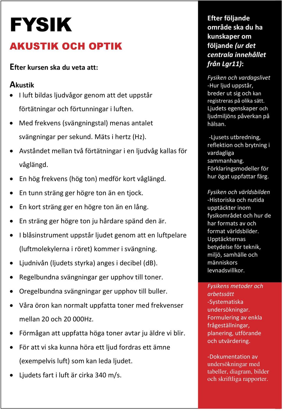 En hög frekvens (hög ton) medför kort våglängd. En tunn sträng ger högre ton än en tjock. En kort sträng ger en högre ton än en lång. En sträng ger högre ton ju hårdare spänd den är.