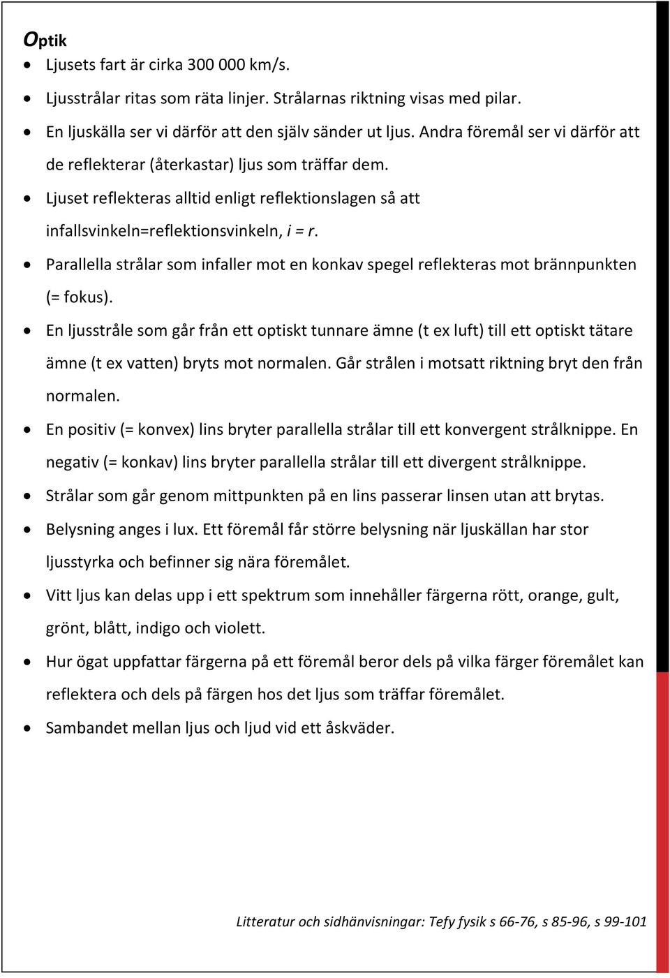 Parallella strålar som infaller mot en konkav spegel reflekteras mot brännpunkten (= fokus).