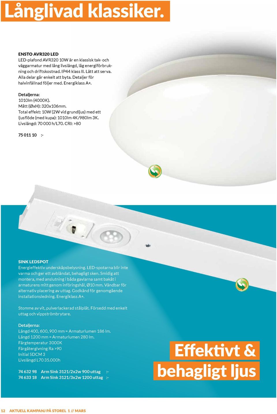Total effekt: 10W (2W vid grundljus) med ett ljusflöde (med kupa): 1010lm 4K/980lm 3K. Livslängd: 70 000 h/l70. CRI: >80 75 011 10 :- Sink LEDspot Energieffektiv underskåpsbelysning.