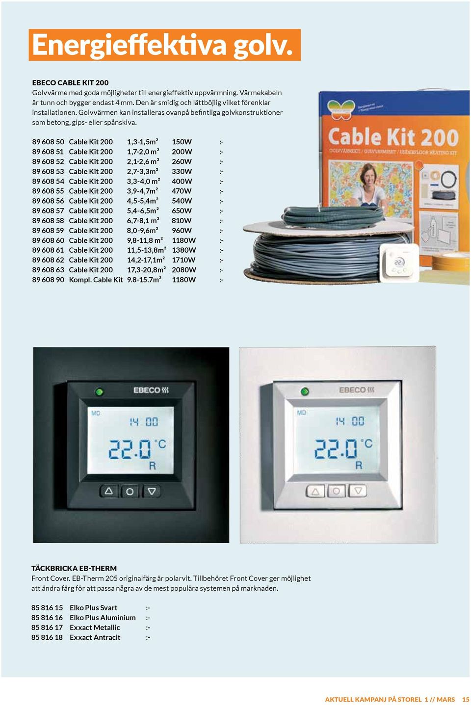 89 608 50 Cable Kit 200 1,3-1,5m² 150W :- 89 608 51 Cable Kit 200 1,7-2,0 m² 200W :- 89 608 52 Cable Kit 200 2,1-2,6 m² 260W :- 89 608 53 Cable Kit 200 2,7-3,3m² 330W :- 89 608 54 Cable Kit 200