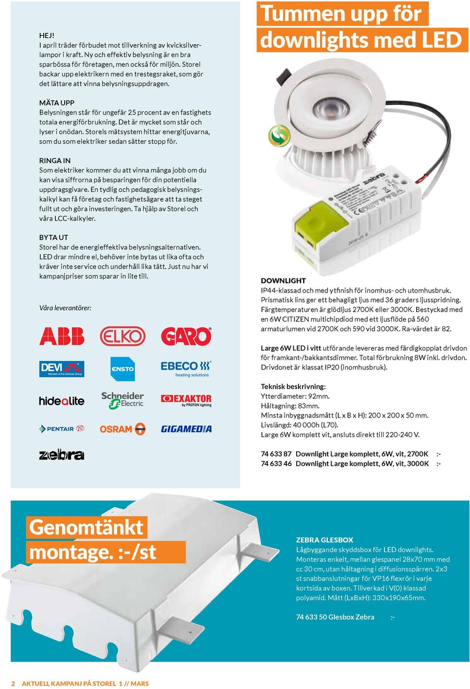 Tummen upp för downlights med LED MÄTA UPP Belysningen står för ungefär 25 procent av en fastighets totala energiförbrukning. Det är mycket som står och lyser i onödan.