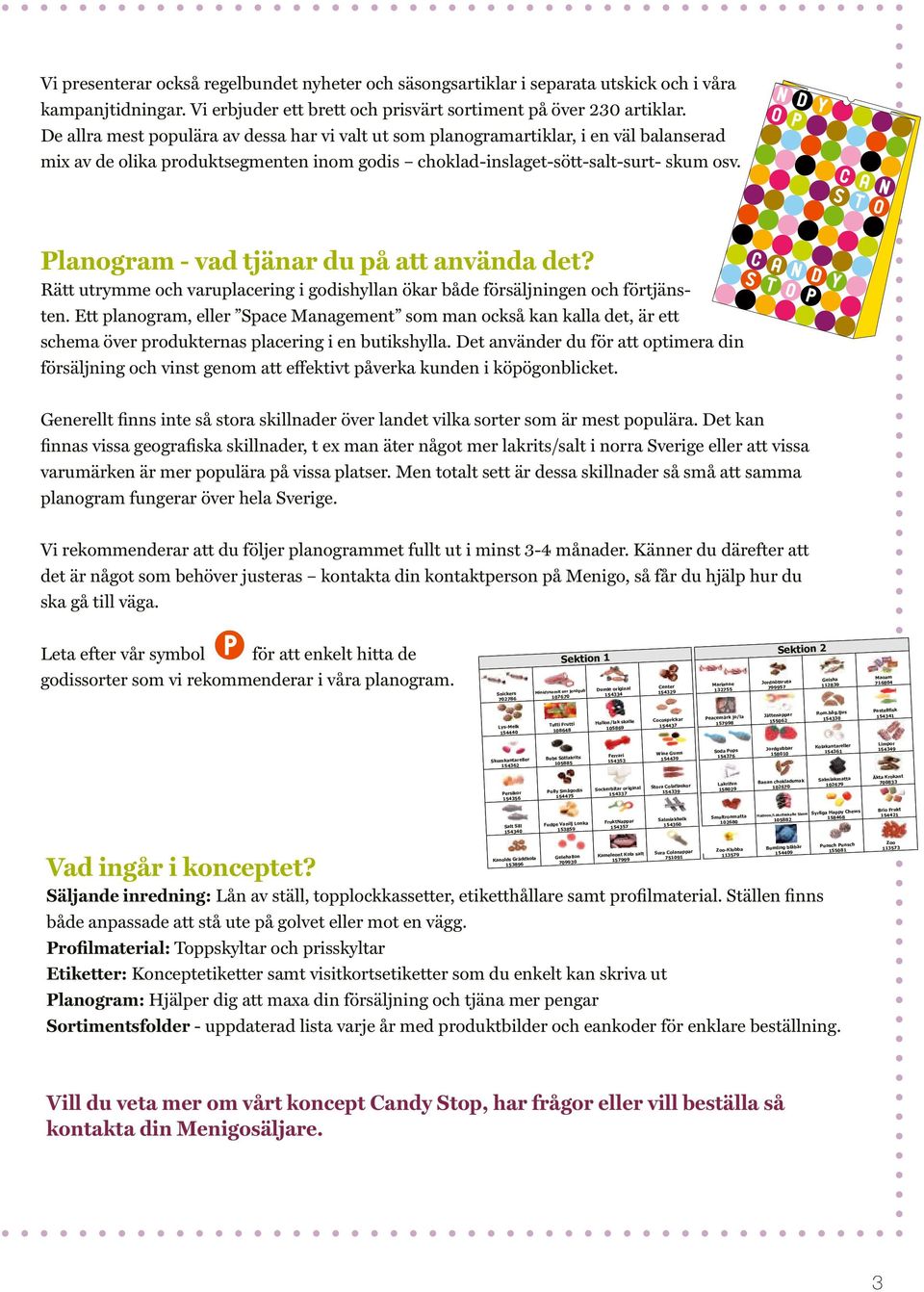 n d y c a n d y s t o p c a n s t o Planogram - vad tjänar du på att använda det? Rätt utrymme och varuplacering i godishyllan ökar både försäljningen och förtjänsten.