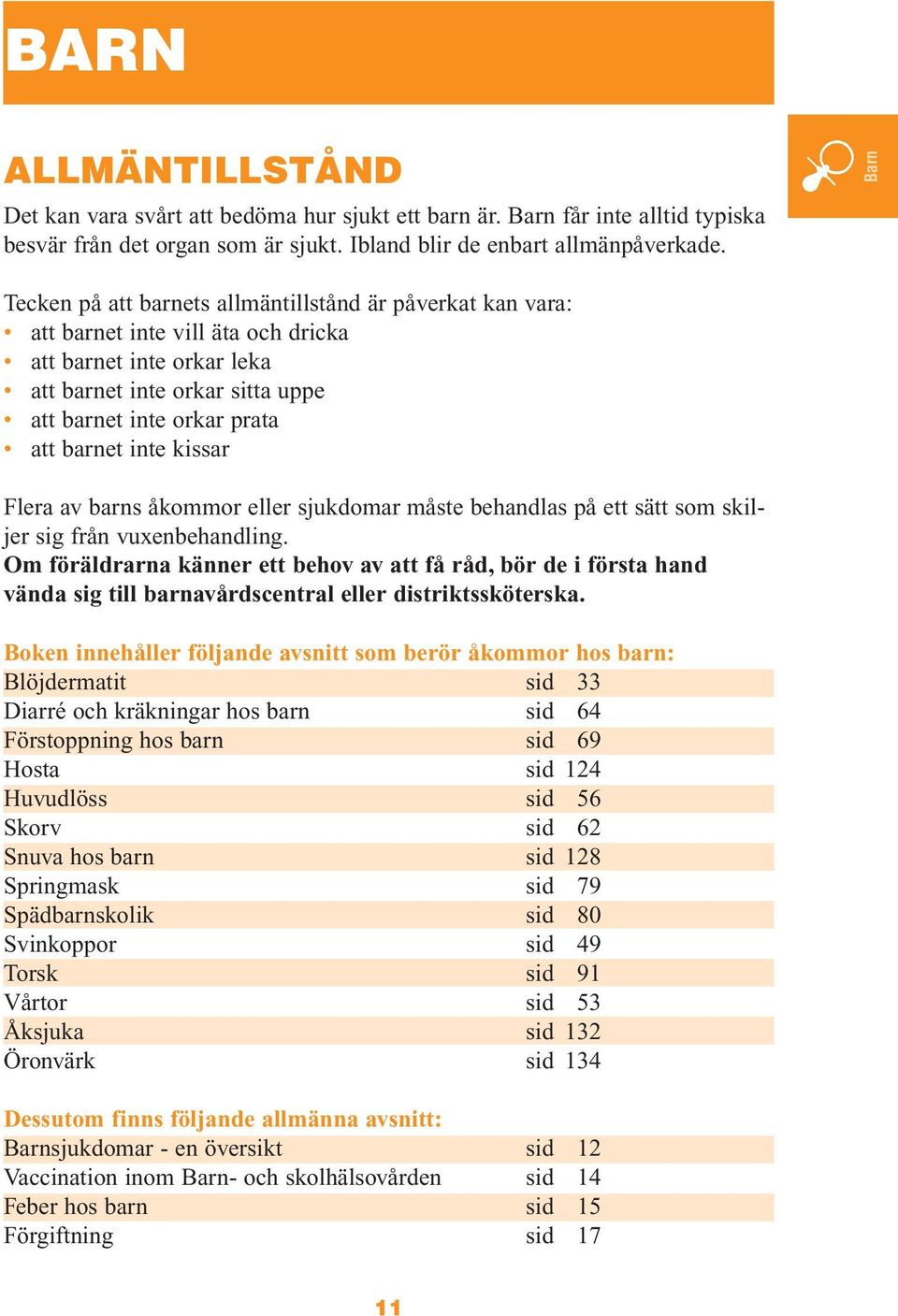 inte kissar Flera av barns åkommor eller sjukdomar måste behandlas på ett sätt som skiljer sig från vuxenbehandling.