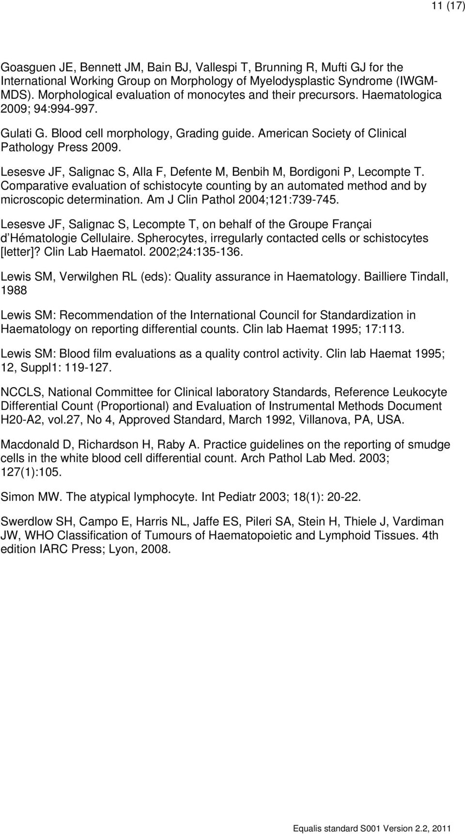 Lesesve JF, Salignac S, Alla F, Defente M, Benbih M, Bordigoni P, Lecompte T. Comparative evaluation of schistocyte counting by an automated method and by microscopic determination.