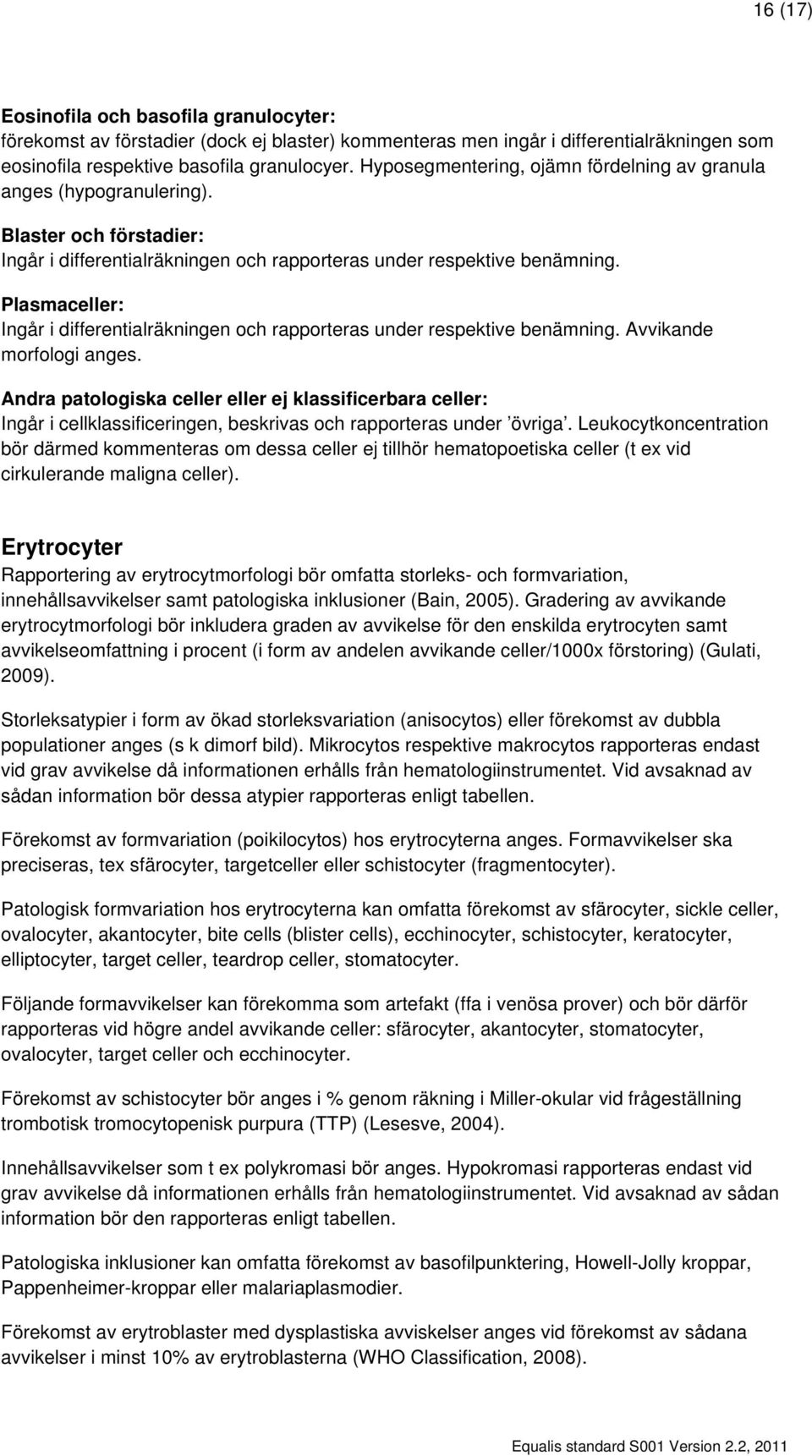 Plasmaceller: Ingår i differentialräkningen och rapporteras under respektive benämning. Avvikande morfologi anges.