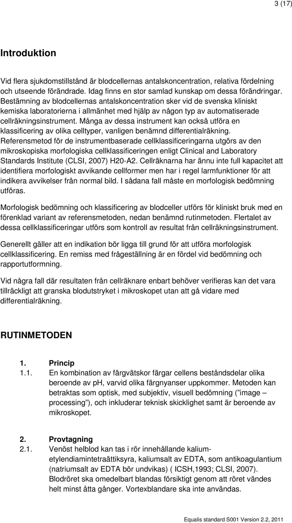 Många av dessa instrument kan också utföra en klassificering av olika celltyper, vanligen benämnd differentialräkning.