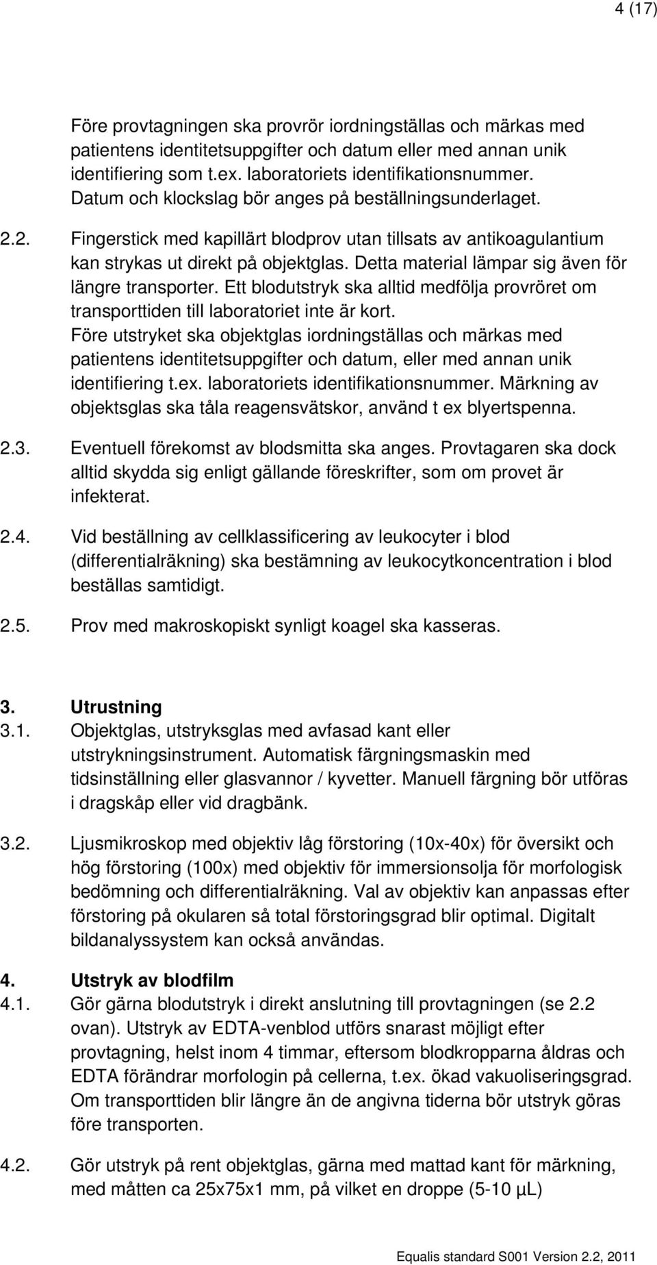 Detta material lämpar sig även för längre transporter. Ett blodutstryk ska alltid medfölja provröret om transporttiden till laboratoriet inte är kort.