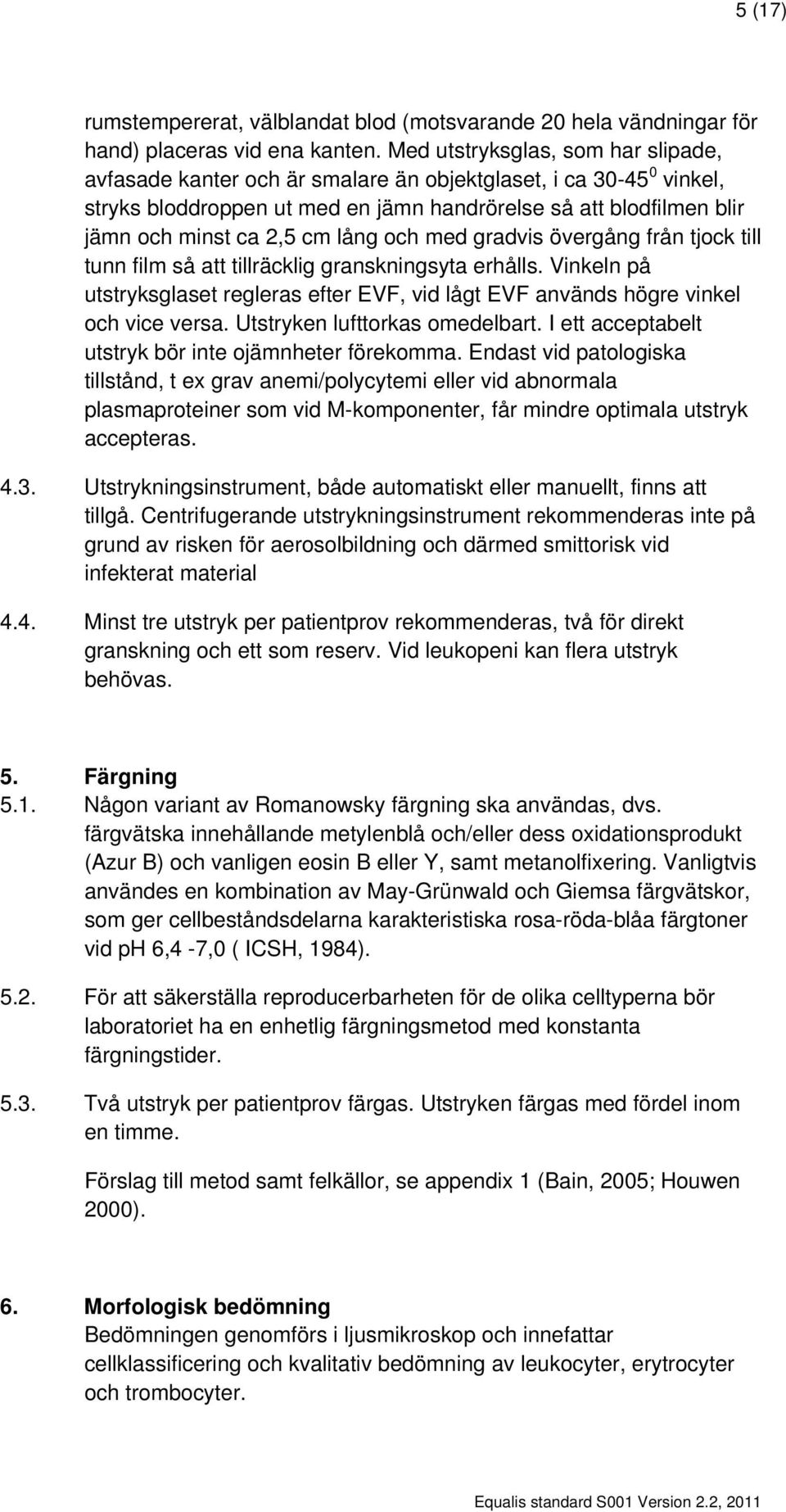 lång och med gradvis övergång från tjock till tunn film så att tillräcklig granskningsyta erhålls. Vinkeln på utstryksglaset regleras efter EVF, vid lågt EVF används högre vinkel och vice versa.