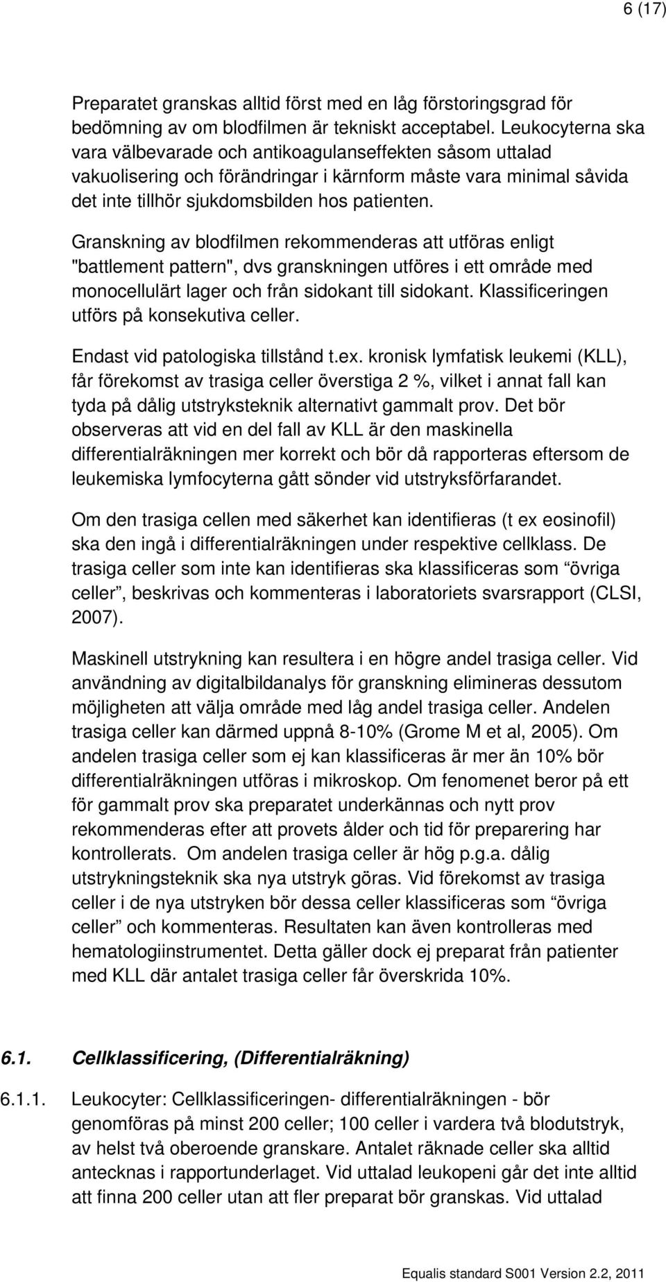 Granskning av blodfilmen rekommenderas att utföras enligt "battlement pattern", dvs granskningen utföres i ett område med monocellulärt lager och från sidokant till sidokant.