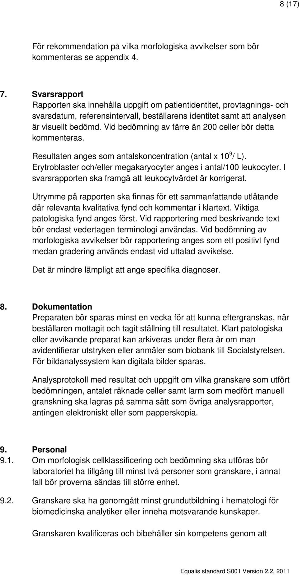 Vid bedömning av färre än 200 celler bör detta kommenteras. Resultaten anges som antalskoncentration (antal x 10 9 / L). Erytroblaster och/eller megakaryocyter anges i antal/100 leukocyter.