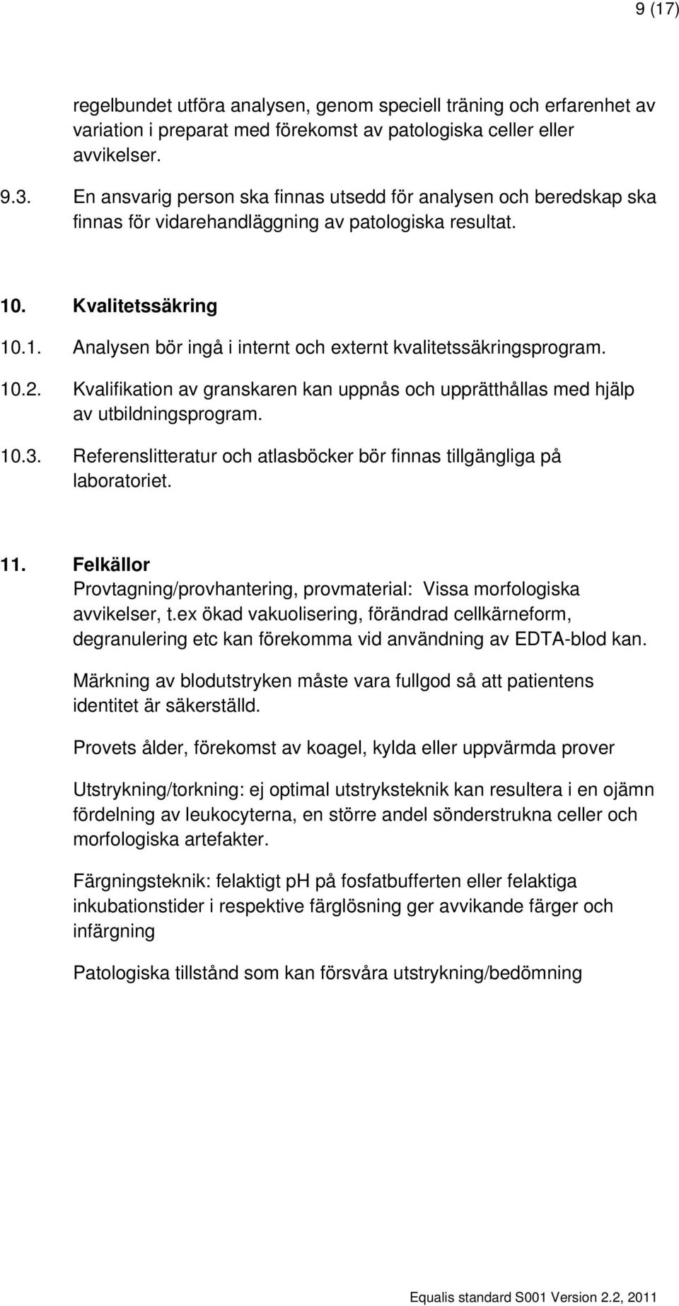 10.2. Kvalifikation av granskaren kan uppnås och upprätthållas med hjälp av utbildningsprogram. 10.3. Referenslitteratur och atlasböcker bör finnas tillgängliga på laboratoriet. 11.