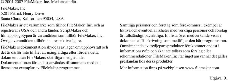 FileMakers dokumentation skyddas av lagen om upphovsrätt och det är därför inte tillåtet att mångfaldiga eller fördela detta dokument utan FileMakers skriftliga medgivande.