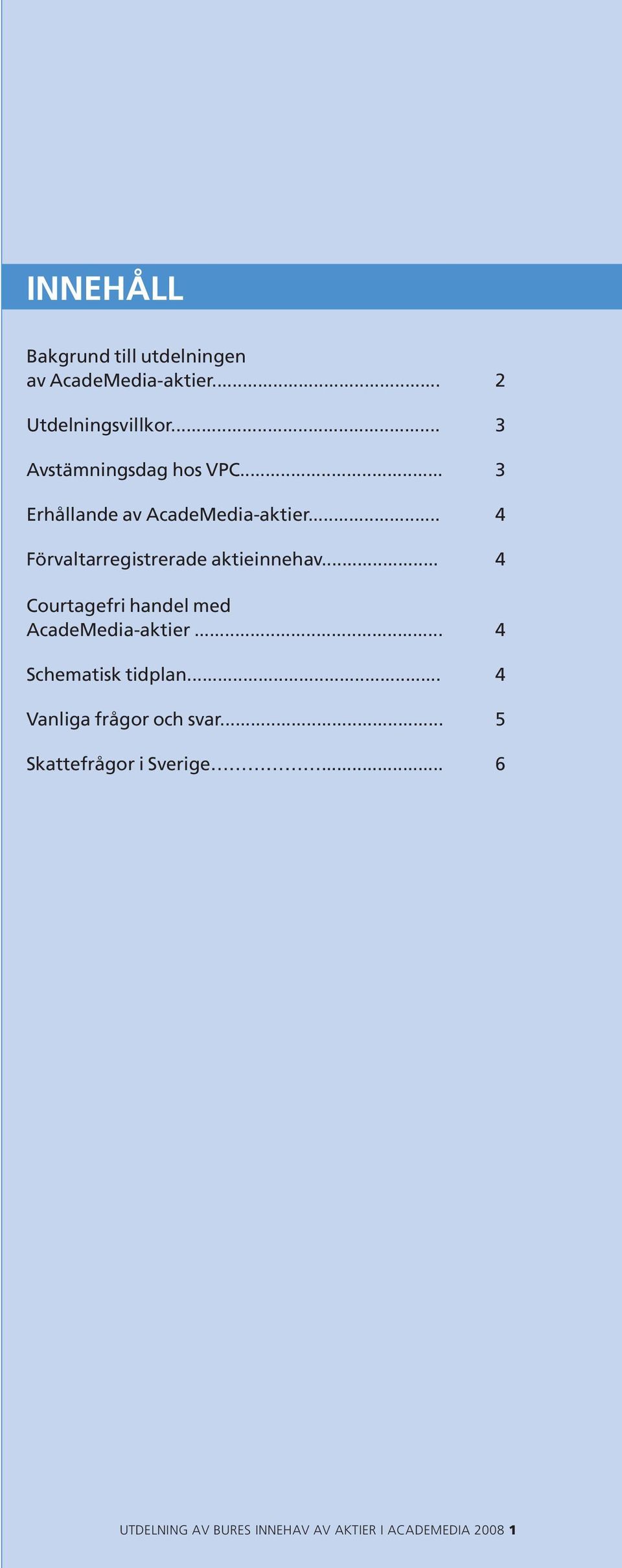 .. 4 Förvaltarregistrerade aktieinnehav... 4 Courtagefri handel med AcadeMedia-aktier.