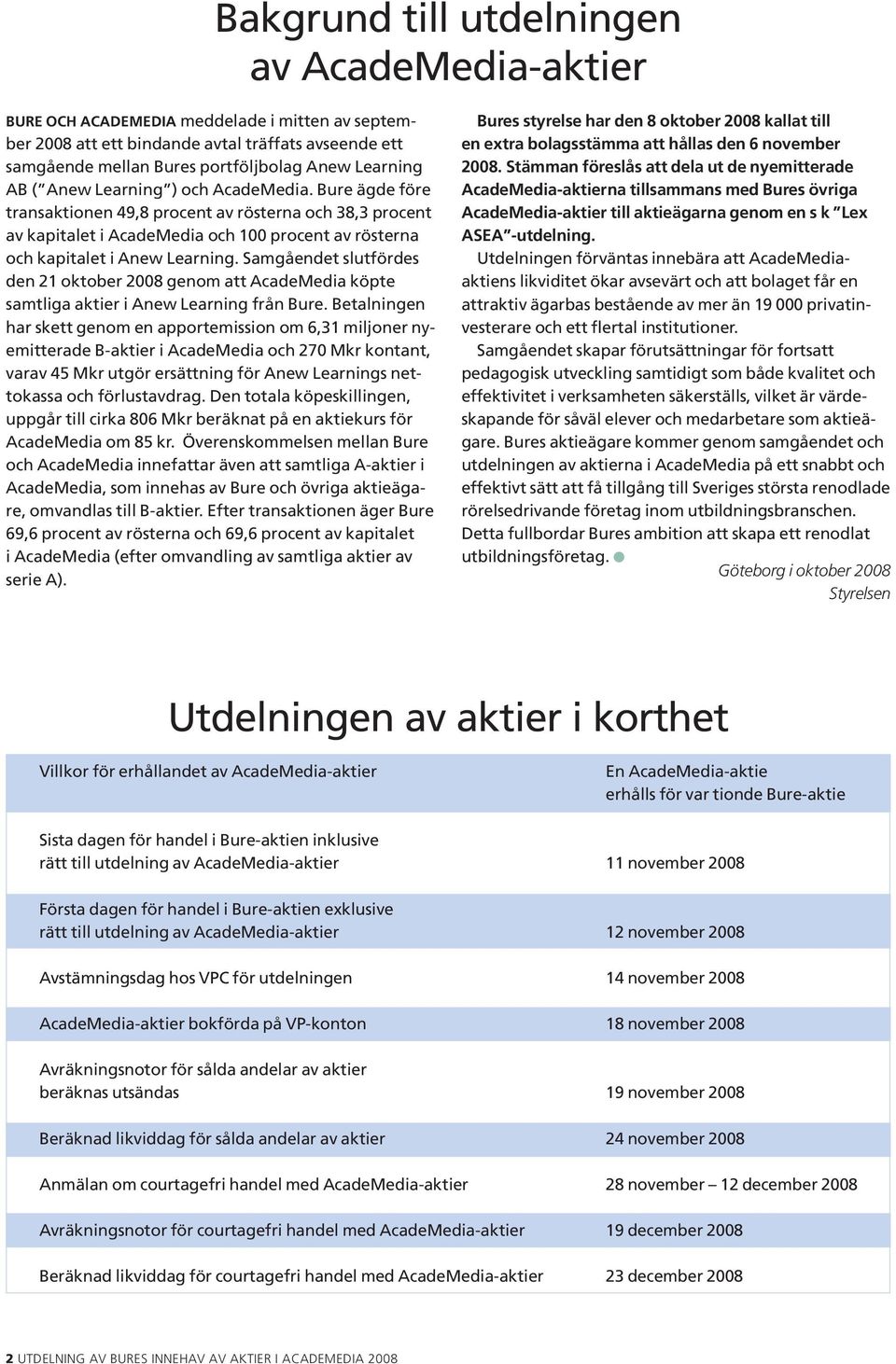 Samgåendet slutfördes den 21 oktober 2008 genom att AcadeMedia köpte samtliga aktier i Anew Learning från Bure.