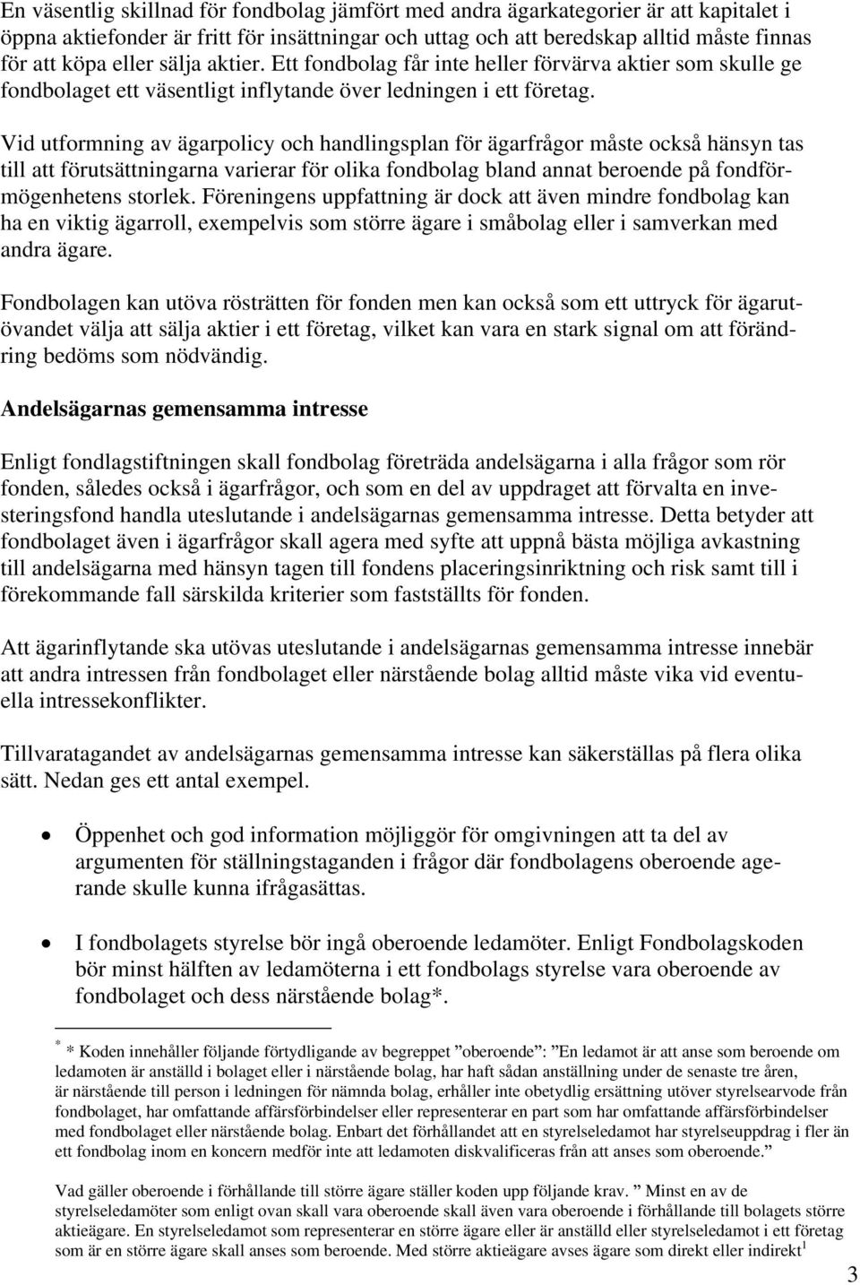 Vid utformning av ägarpolicy och handlingsplan för ägarfrågor måste också hänsyn tas till att förutsättningarna varierar för olika fondbolag bland annat beroende på fondförmögenhetens storlek.