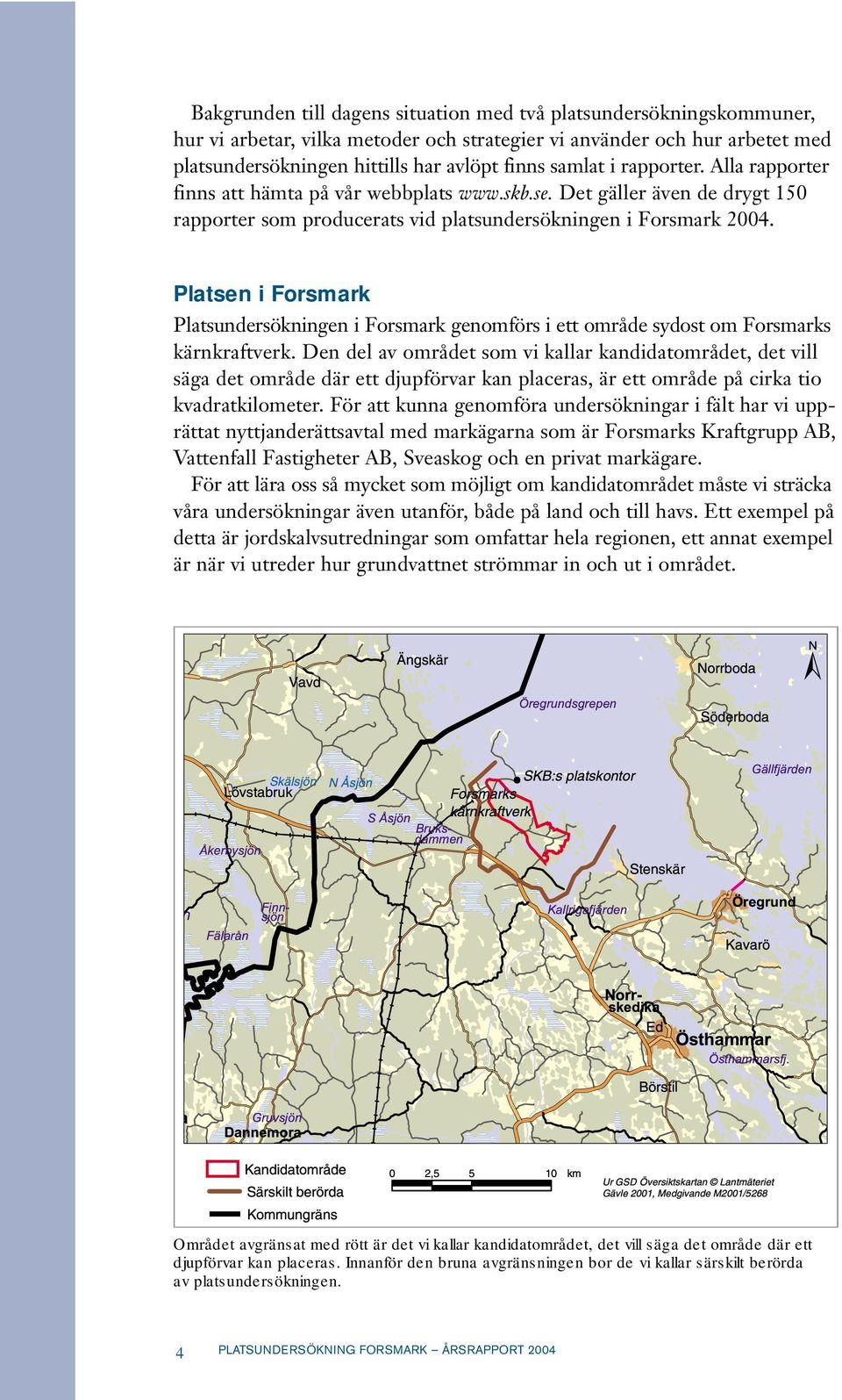 Platsen i Forsmark Platsundersökningen i Forsmark genomförs i ett område sydost om Forsmarks kärnkraftverk.