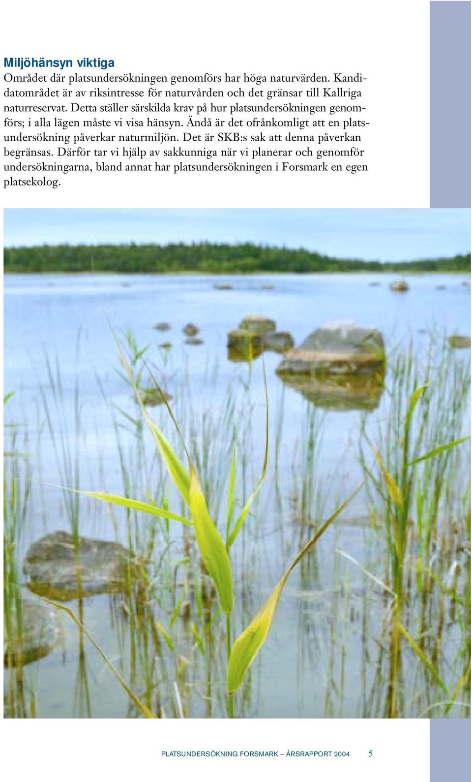Detta ställer särskilda krav på hur platsundersökningen genomförs; i alla lägen måste vi visa hänsyn.