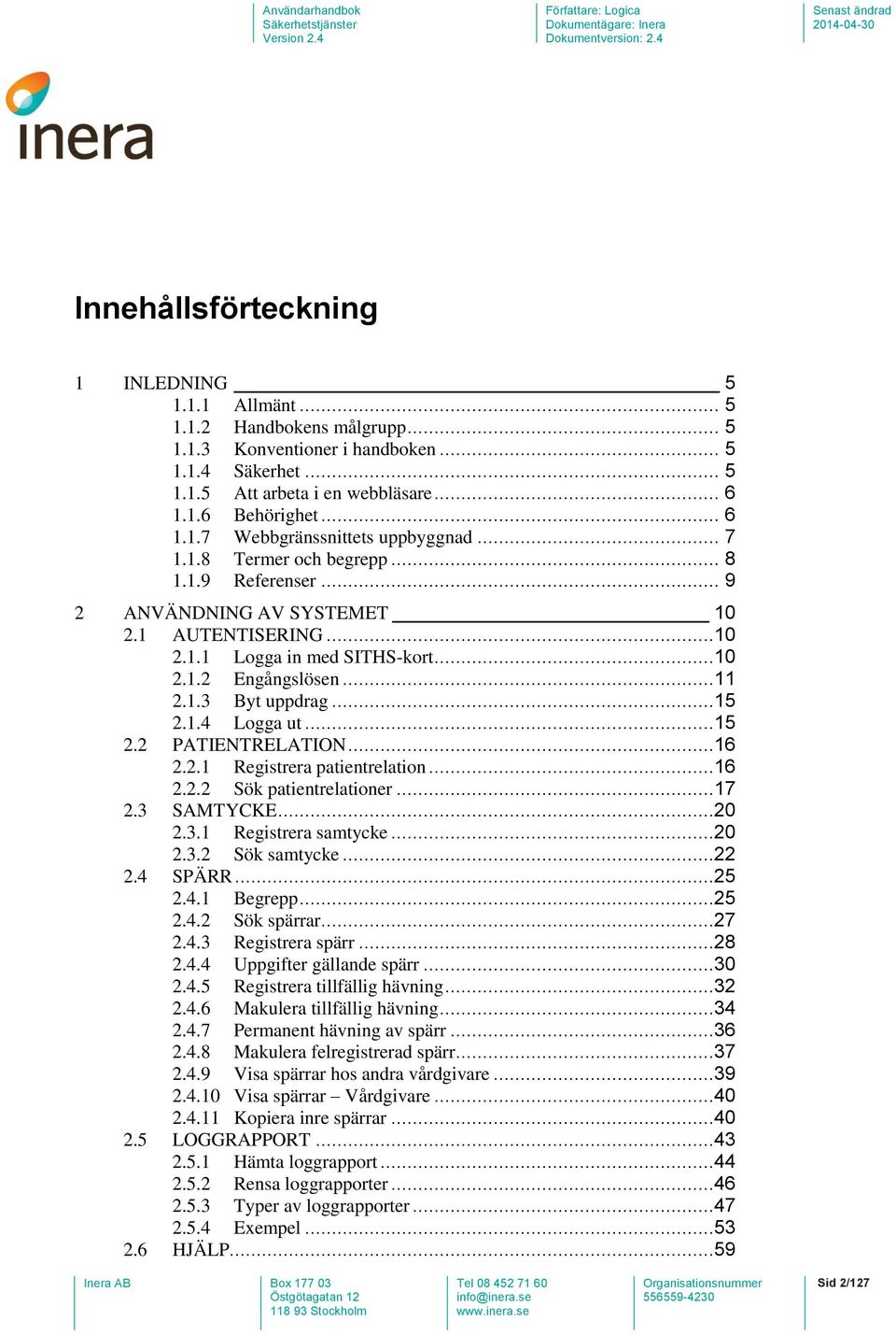 ..11 2.1.3 Byt uppdrag...15 2.1.4 Logga ut...15 2.2 PATIENTRELATION...16 2.2.1 Registrera patientrelation...16 2.2.2 Sök patientrelationer...17 2.3 SAMTYCKE...20 2.3.1 Registrera samtycke...20 2.3.2 Sök samtycke.