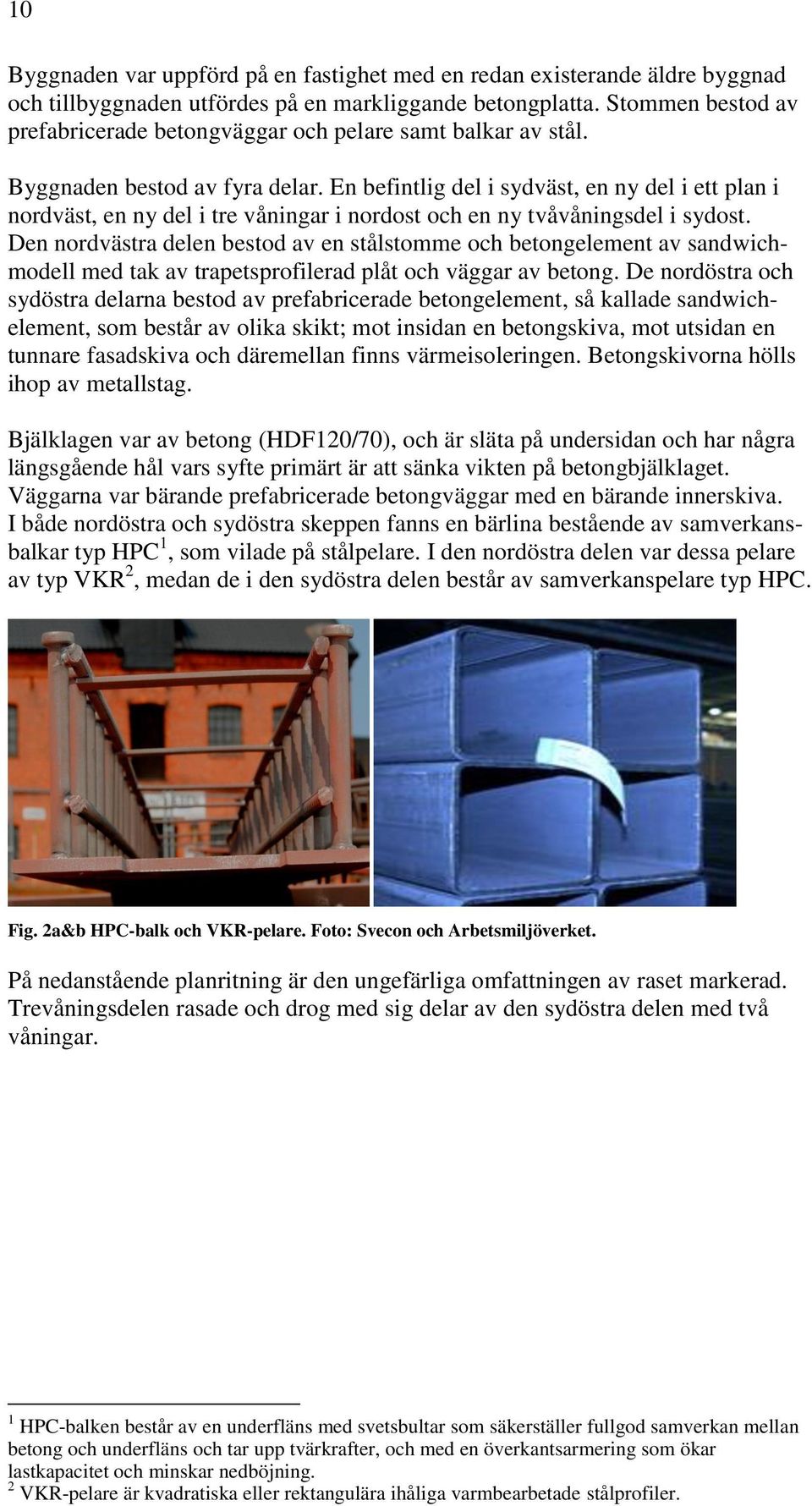 En befintlig del i sydväst, en ny del i ett plan i nordväst, en ny del i tre våningar i nordost och en ny tvåvåningsdel i sydost.