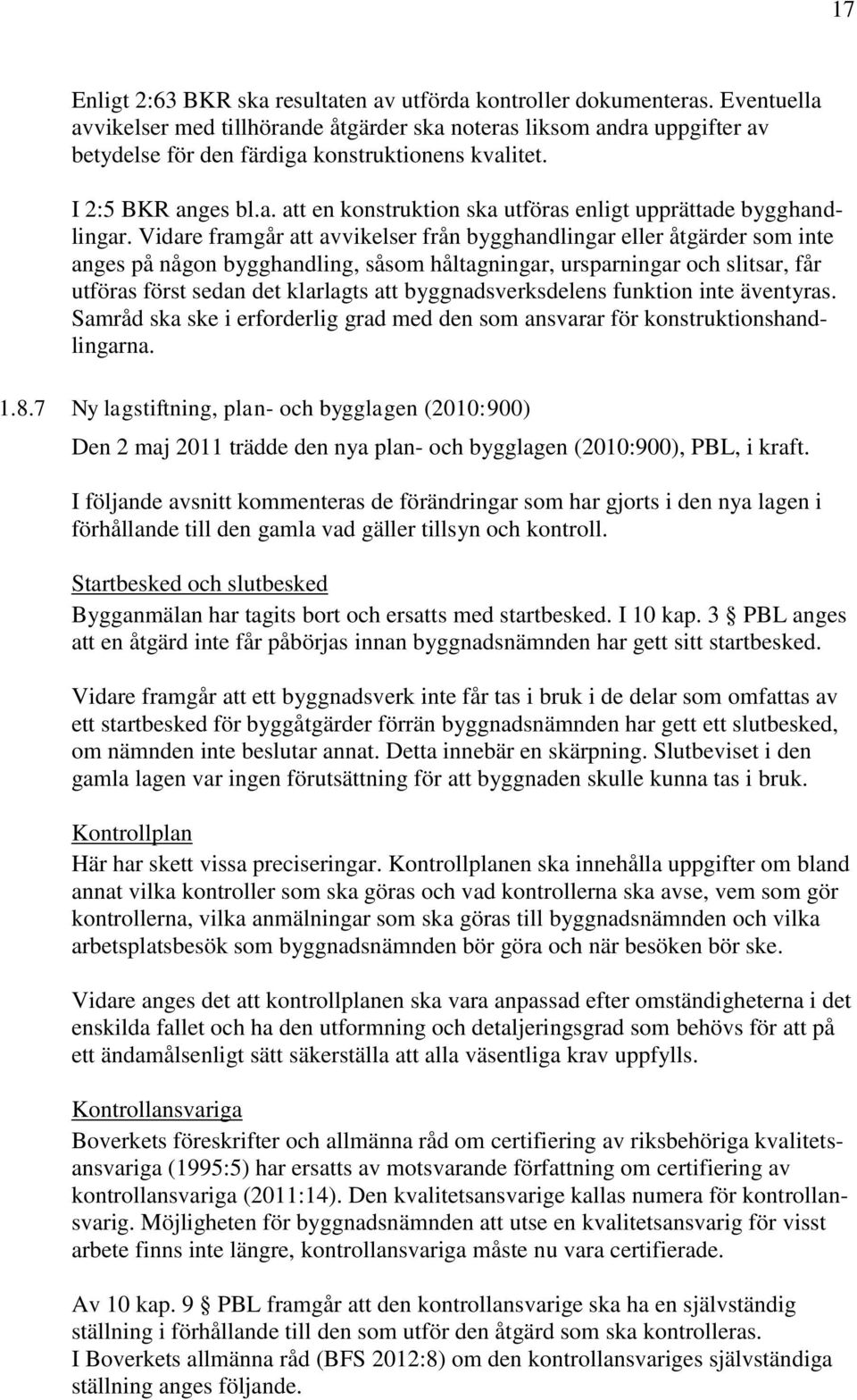 Vidare framgår att avvikelser från bygghandlingar eller åtgärder som inte anges på någon bygghandling, såsom håltagningar, ursparningar och slitsar, får utföras först sedan det klarlagts att