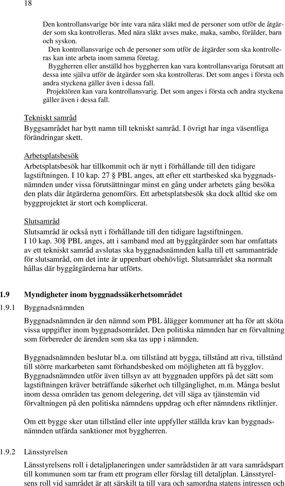 Byggherren eller anställd hos byggherren kan vara kontrollansvariga förutsatt att dessa inte själva utför de åtgärder som ska kontrolleras.