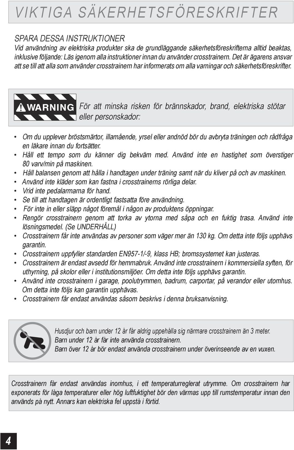 WARNING För att minska risken för brännskador, brand, elektriska stötar eller personskador: Om du upplever bröstsmärtor, illamående, yrsel eller andnöd bör du avbryta träningen och rådfråga en läkare