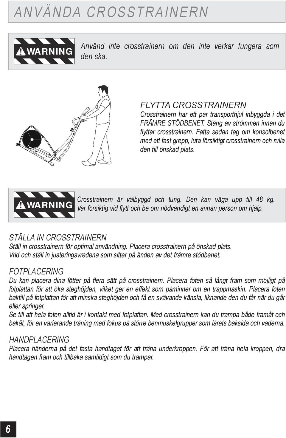 WARNING Crosstrainern är välbyggd och tung. Den kan väga upp till 48 kg. Var försiktig vid flytt och be om nödvändigt en annan person om hjälp.