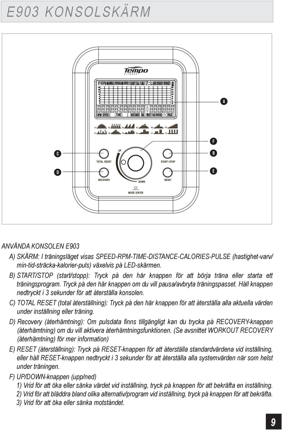 Håll knappen nedtryckt i 3 sekunder för att återställa konsolen. C) TOTAL RESET (total återställning): Tryck på den här knappen för att återställa alla aktuella värden under inställning eller träning.