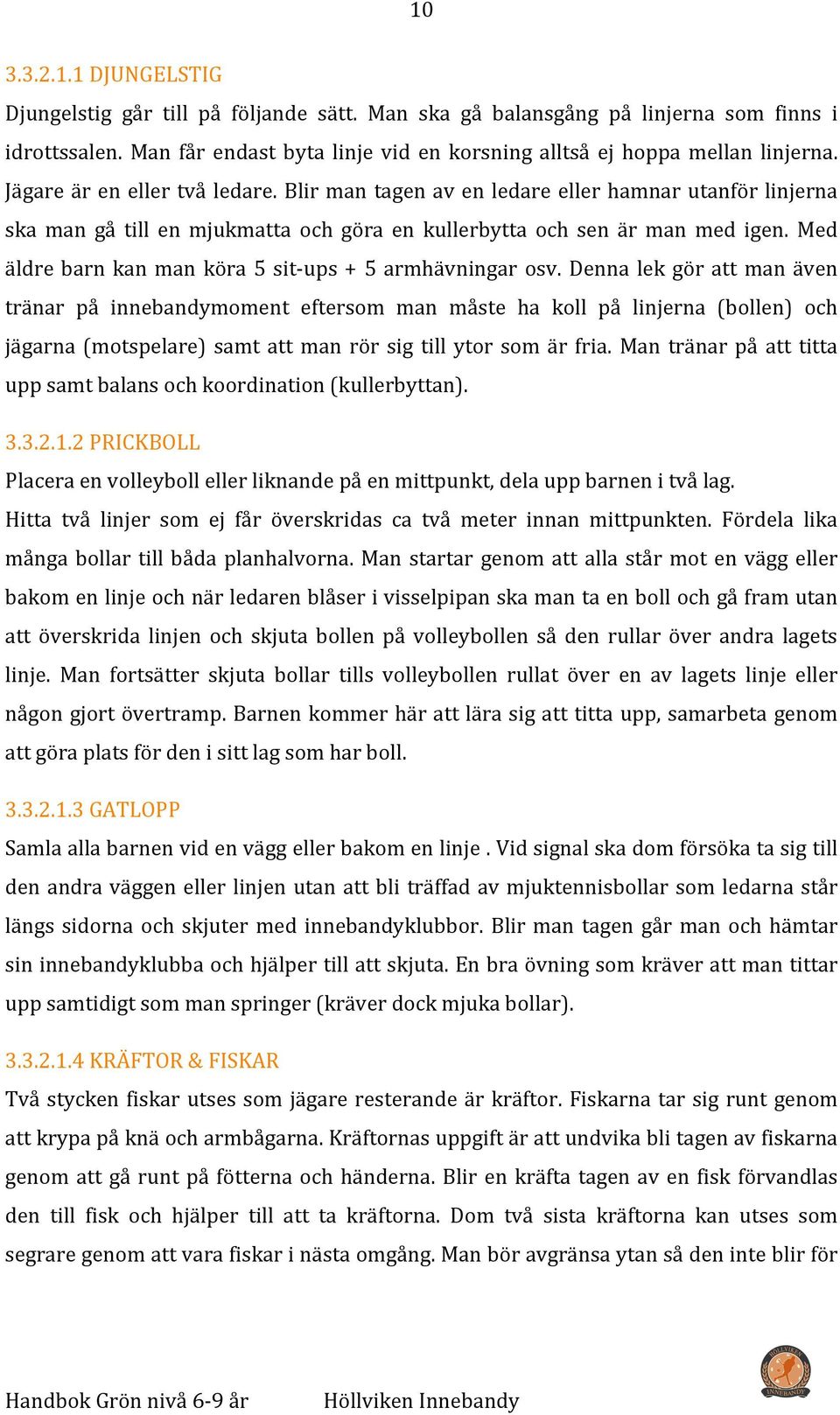 Med äldre barn kan man köra 5 sit- ups + 5 armhävningar osv.