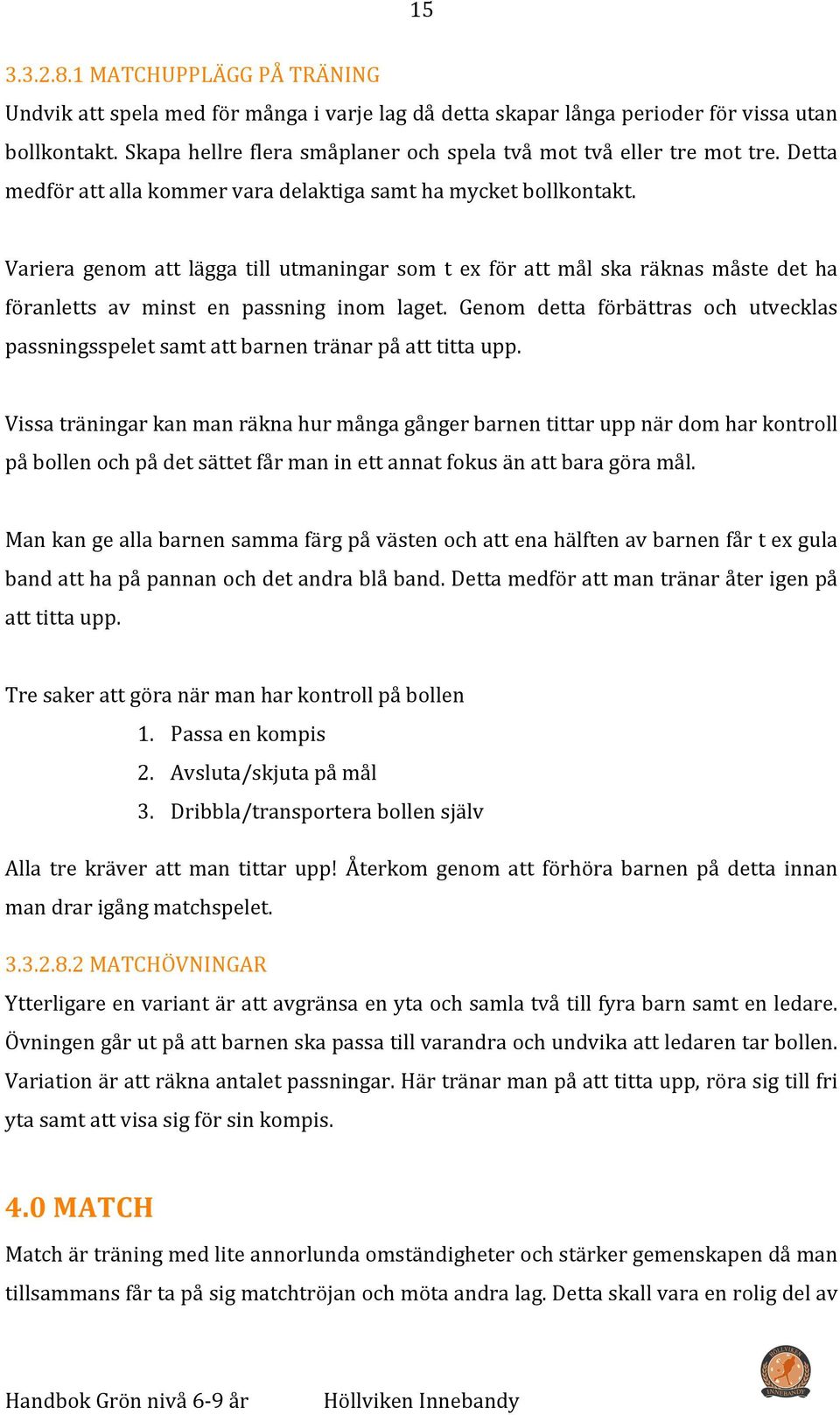 Variera genom att lägga till utmaningar som t ex för att mål ska räknas måste det ha föranletts av minst en passning inom laget.