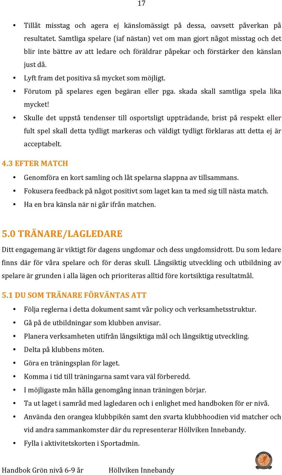 Lyft fram det positiva så mycket som möjligt. Förutom på spelares egen begäran eller pga. skada skall samtliga spela lika mycket!