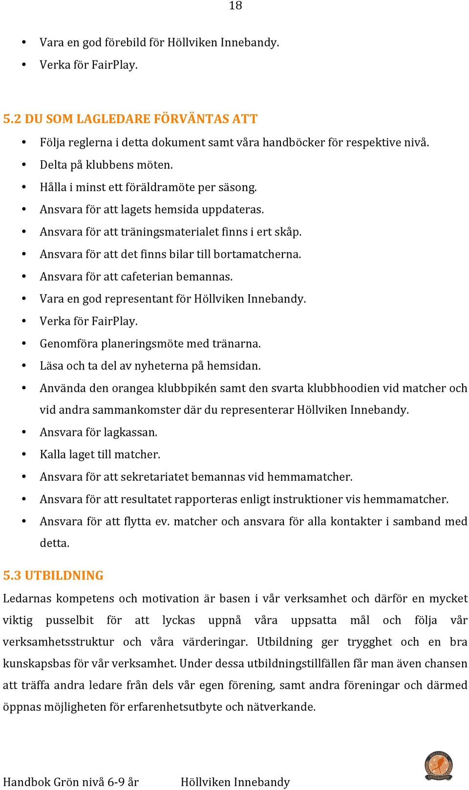 Ansvara för att cafeterian bemannas. Vara en god representant för. Verka för FairPlay. Genomföra planeringsmöte med tränarna. Läsa och ta del av nyheterna på hemsidan.