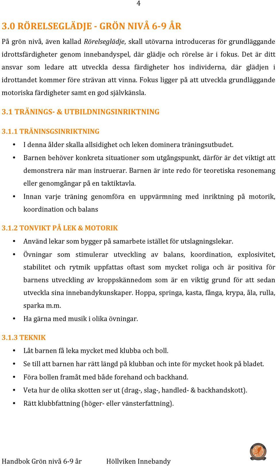 Fokus ligger på att utveckla grundläggande motoriska färdigheter samt en god självkänsla. 3.1 TRÄNINGS- & UTBILDNINGSINRIKTNING 3.1.1 TRÄNINSGSINRIKTNING I denna ålder skalla allsidighet och leken dominera träningsutbudet.