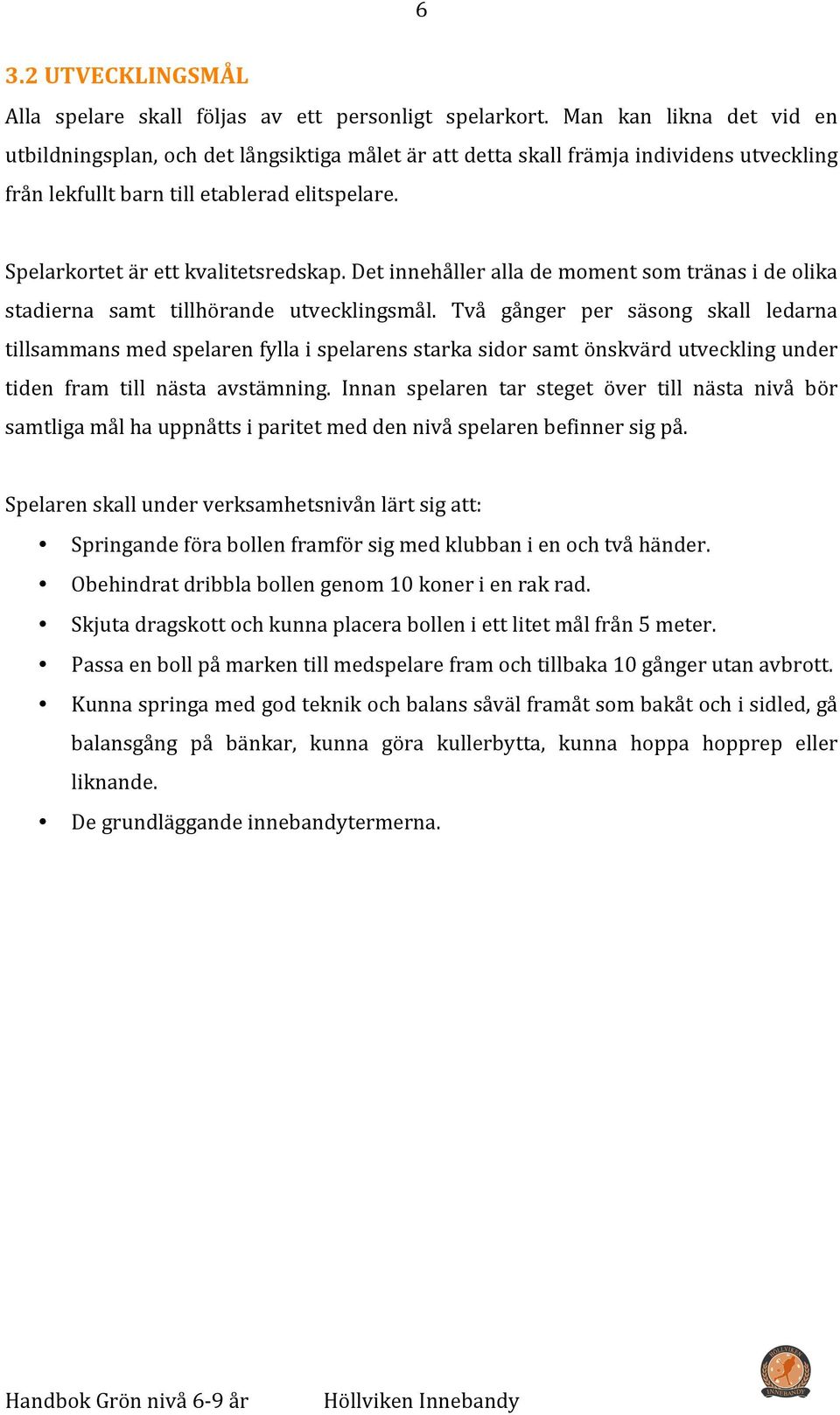 Det innehåller alla de moment som tränas i de olika stadierna samt tillhörande utvecklingsmål.
