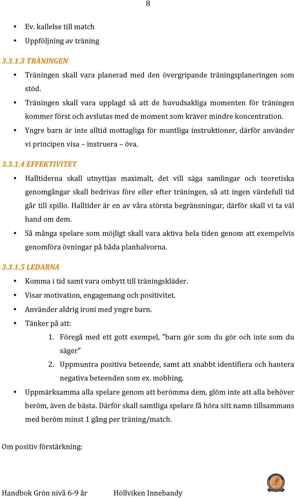 Yngre barn är inte alltid mottagliga för muntliga instruktioner, därför använder vi principen visa instruera öva. 3.3.1.