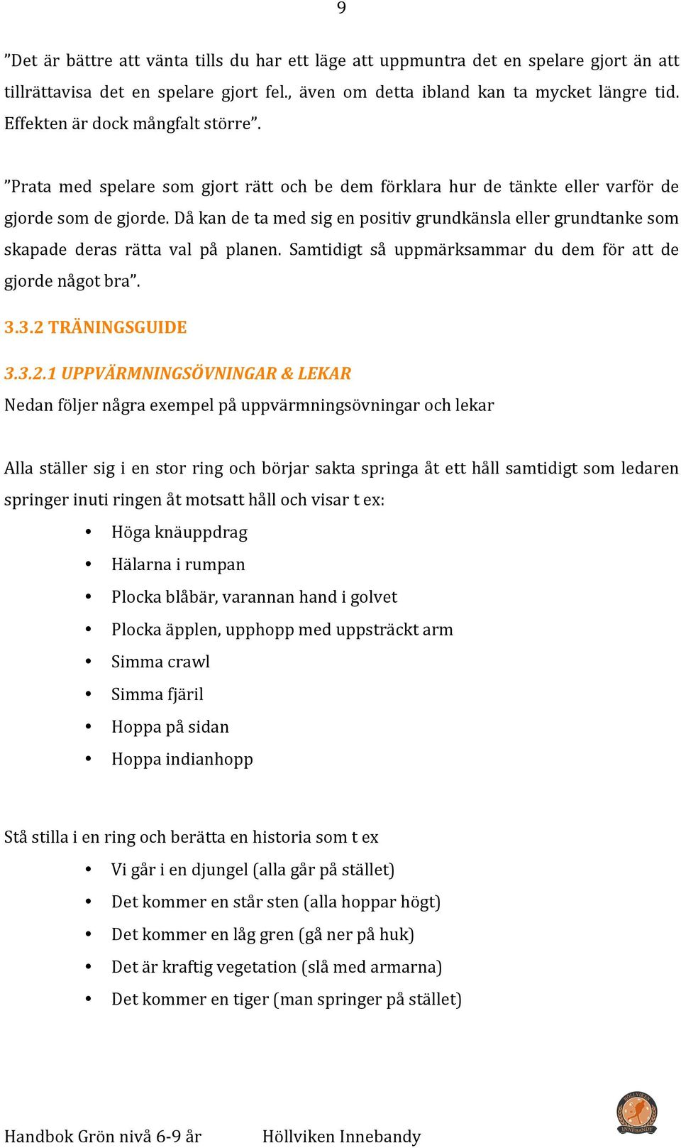 Då kan de ta med sig en positiv grundkänsla eller grundtanke som skapade deras rätta val på planen. Samtidigt så uppmärksammar du dem för att de gjorde något bra. 3.3.2 