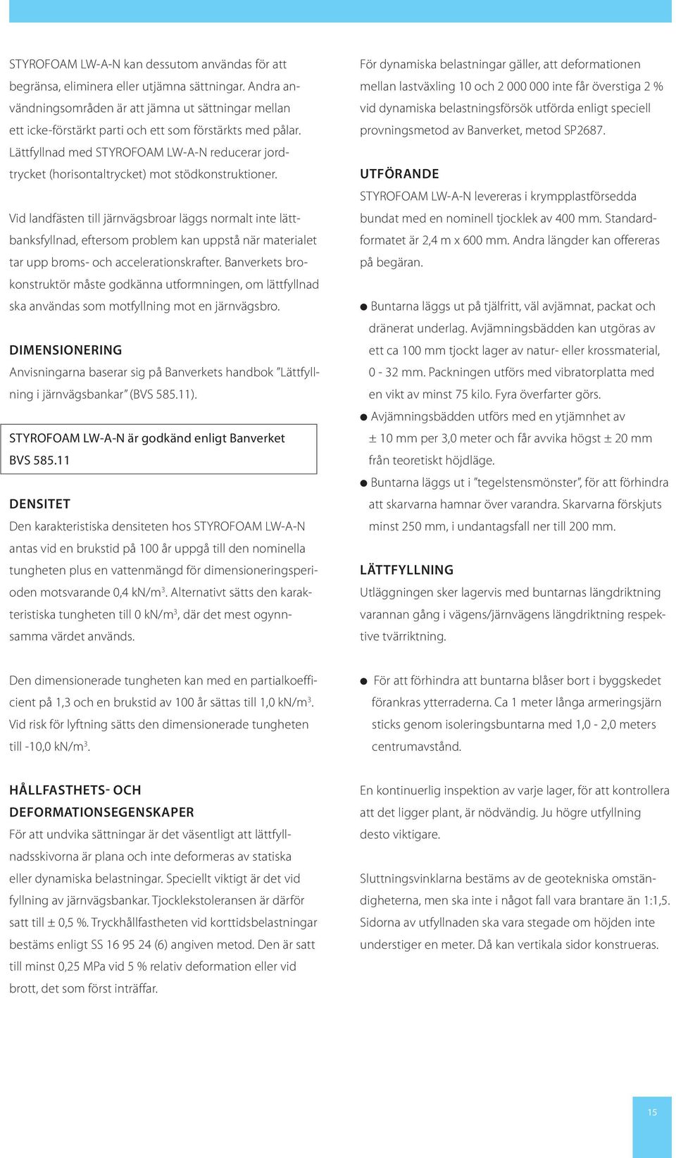 Lättfyllnad med STYROFOAM LW-A-N reducerar jordtrycket (horisontaltrycket) mot stödkonstruktioner.