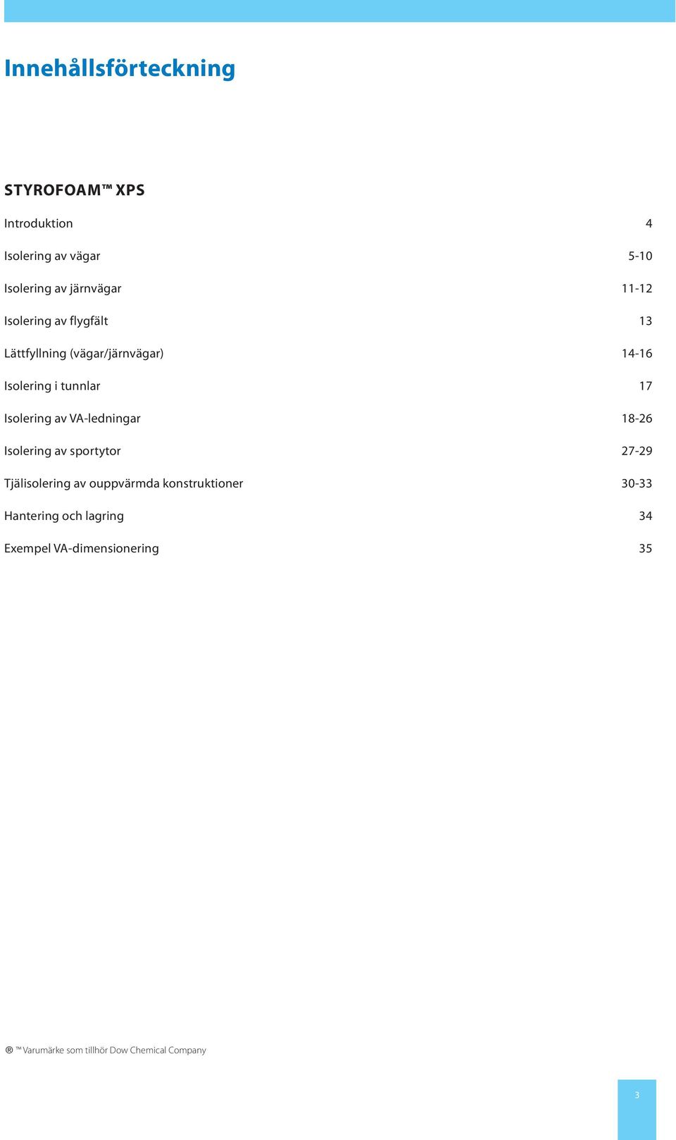 Isolering av VA-ledningar 18-6 Isolering av sportytor 7-9 Tjälisolering av ouppvärmda