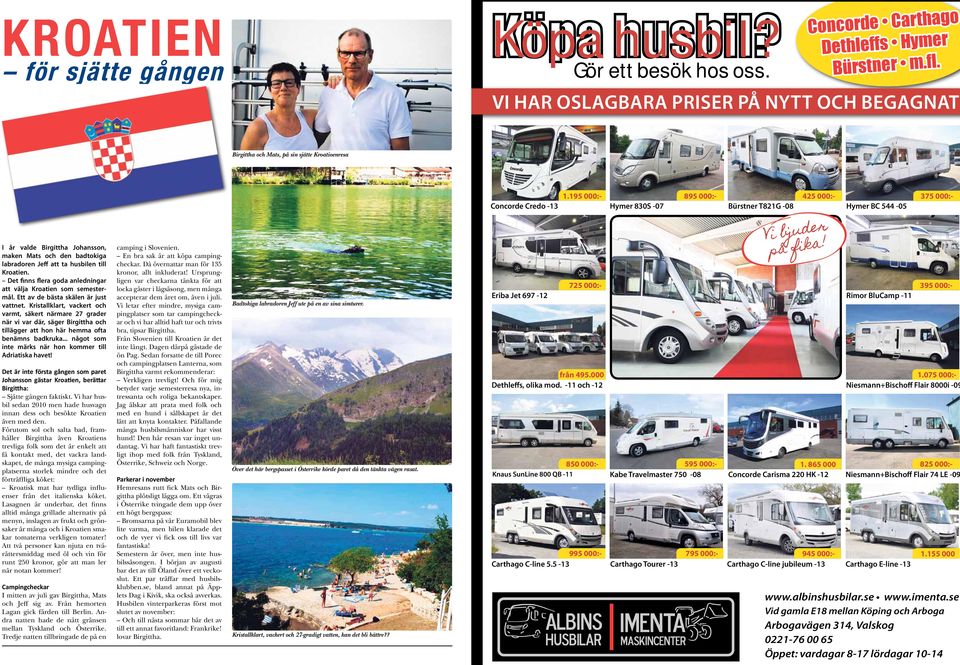 195 000:- 895 000:- 425 000:- 375 000:- concorde credo -13 hymer 830s -07 bürstner t821g -08 hymer bc 544-05 I år valde Birgittha Johansson, maken Mats och den badtokiga labradoren Jeff att ta