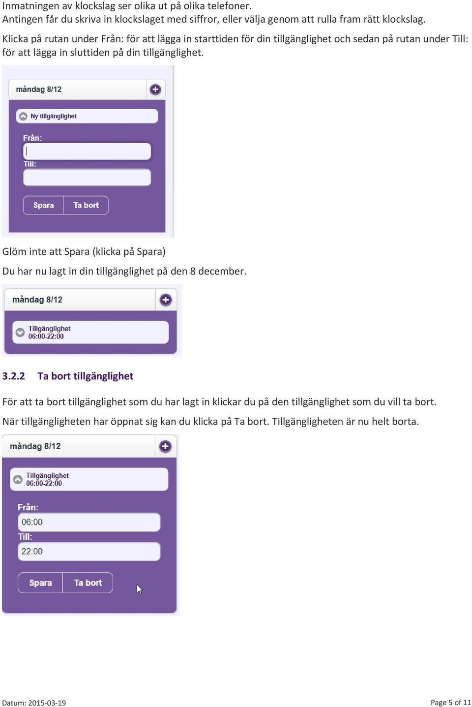 Glöm inte att Spara (klicka på Spara) Du har nu lagt in din tillgänglighet på den 8 december. 3.2.