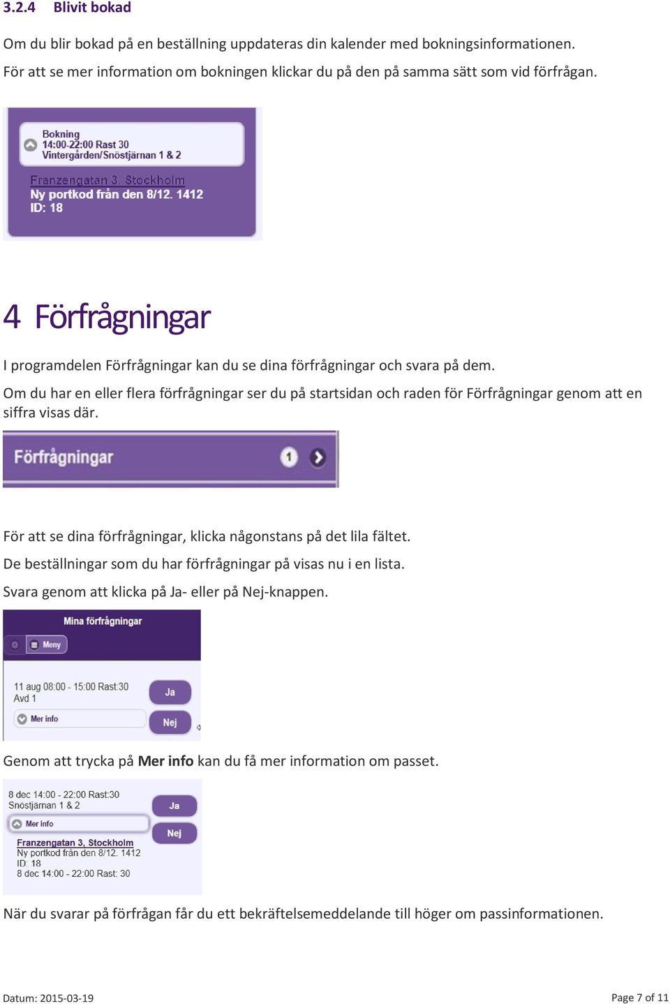 Om du har en eller flera förfrågningar ser du på startsidan och raden för Förfrågningar genom att en siffra visas där. För att se dina förfrågningar, klicka någonstans på det lila fältet.