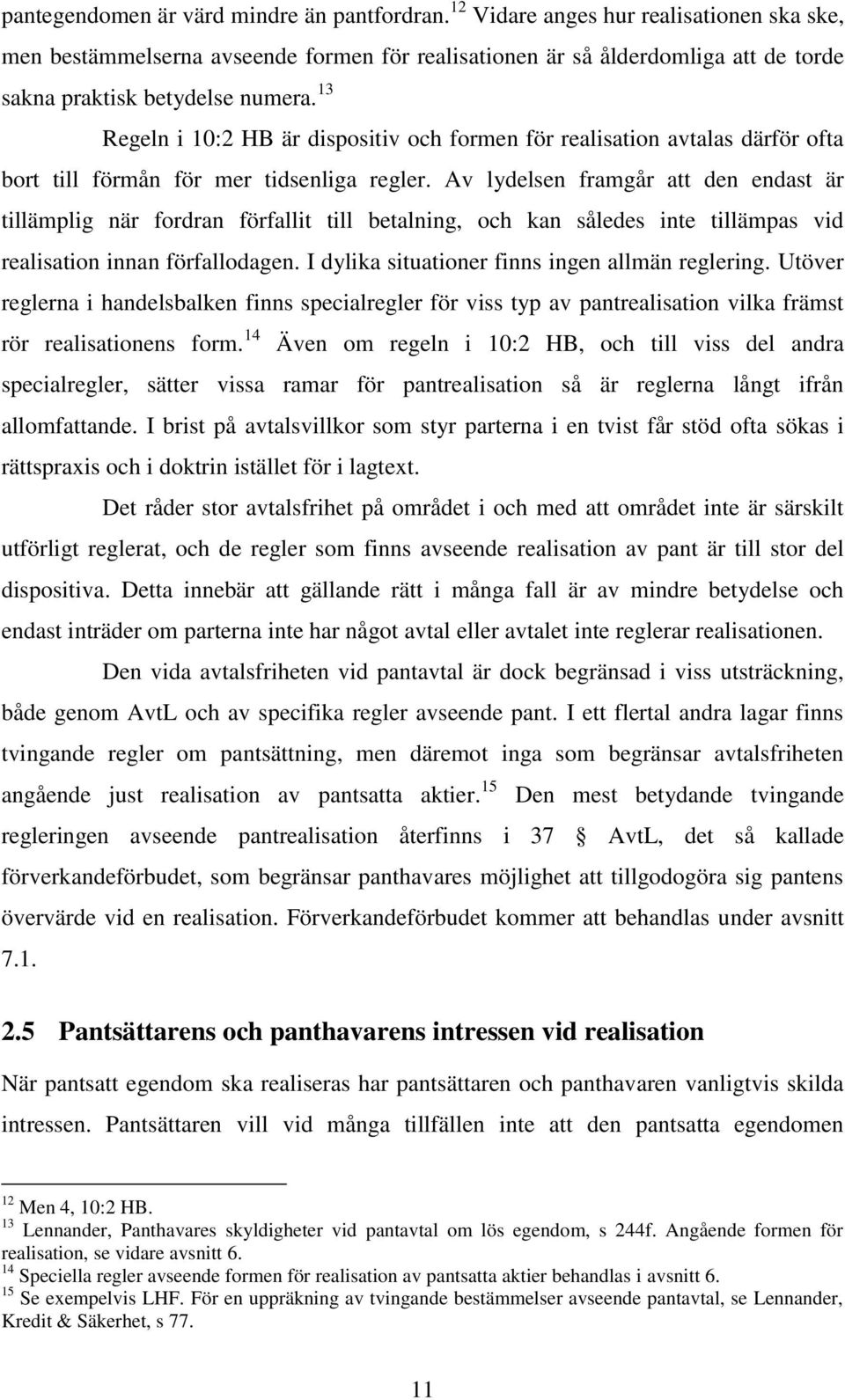 13 Regeln i 10:2 HB är dispositiv och formen för realisation avtalas därför ofta bort till förmån för mer tidsenliga regler.